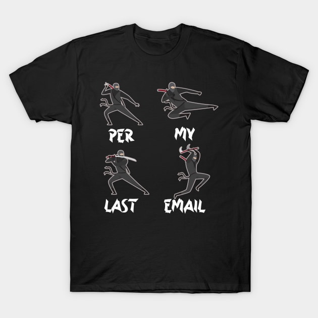 Ninja Per My Last Email T-Shirt by wizardwenderlust